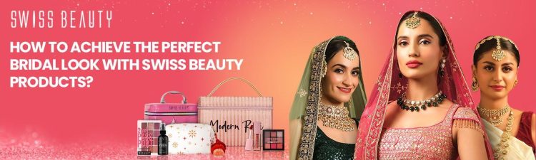 How to Achieve the Perfect Bridal Look With Swiss Beauty Products?